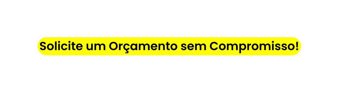 Solicite um Orçamento sem Compromisso